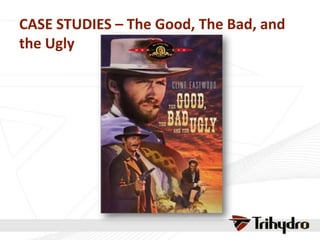 CASE STUDIES – The Good, The Bad, and
the Ugly
 