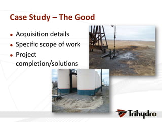 Case Study – The Good
 Acquisition details
 Specific scope of work
 Project
completion/solutions
 