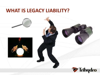 WHAT IS LEGACY LIABILITY?
 