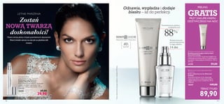 

2928
*Testyskutecznościprzeprowadzonezudziałem99kobiet
LETNIE MARZENIA
Zostań
NOWĄ TWARZĄ
doskonałości!
Ubierz swoją skórę w blask prawdziwych diamentów.
Niech światło tańczy na niej jak na gładkiej taﬂi
oceanu.
Odnawia, wygładza i dodaje
blasku – aż do perfekcji
Drogocenne piękno Twojej skóry
Do wszystkich
typów skóry
40+
Natychmiastowo gładsza,
rozjaśniona cera
88%*
Wyraźne korzyści
przeciwstarzeniowe
w ciągu zaledwie
14 dni
 Diamond Cellular Illuminating Exfoliator
Peeling przywracający skórze blask
Diamond Cellular
Usuwa stare komórki i poprawia wygląd cery,
odsłaniając promienną skórę. Z diamentowym
proszkiem i złuszczającymi drobinkami. 150 ml
393,33/l
24199 59,00
 Diamond Cellular Night Restorative
Treatment
Krem odżywczy na noc Diamond
Cellular
Intensywna kuracja na noc wspomaga
regenerację skóry, nadaje jej promienny
wygląd Stosuj na noc, codziennie. 30 ml
2996,67/l
18437 149,00
89,90
TERAZ TYLKO
PEELING
GRATISPRZY ZAKUPIE KREMU
ODŻYWCZEGO NA NOC
Diamond Cellular
Multi-Perfection Eye Treatment
Krem pod oczy Diamond
Cellular Multi Perfection
Krem redukuje opuchnięcia i cienie pod
oczami, zmniejsza zmarszczki i linie
mimiczne, intensywnie nawilża. 15 ml
2660,00/l
22419 69,00
39,90
 