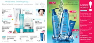 








pielęgnacja twarzy 6564 pielęgnacja twarzy
CIESZ SIĘ
PIĘKNĄ CERĄ I
ZAOSZCZĘDŹ!
Skuteczna walka
z niedoskonałościami!
Używaj żelu
peelingującego do mycia
twarzy, aby usuwać
zanieczyszczenia.
OCZYSZCZANIE:
PIELĘGNACJANA
CODZIEŃ
Stosuj tonik zwężający
pory, aby zapobiegać
powstawaniu wyprysków.
PIELĘGNACJANA
CODZIEŃ
Pokonuje wypryski
SZYBKO w zaledwie
8 godzin!
PIELĘGNACJANA
CODZIEŃ
TONIZOWANIE:
30+
Do wszystkich
typów skóry
Do cery tłustej 15+
 Aqua-Rhythm Intense Hydration
Youth Preserve Day Cream
Intensywnie nawilżający krem
na dzień Aqua-Rhythm
50 ml
1380,00/l
18662 69,00
 Aqua-Rhythm Intense Hydration
Youth Preserve Eye Contour Balm
Intensywnie nawilżający
balsam pod oczy Aqua-
Rhythm
15 ml
2326,67/l
18675 49,00
34,90
 Aqua-Rhythm Intense Hydration
Youth Preserve Night Cream
Intensywnie nawilżający krem
na noc Aqua-Rhythm
50 ml
958,00/l
19681 69,00
47,90
 Aqua-Rhythm Intense Hydration
Youth Preserve Tinted Moisturiser
Natural Beige
Nawilżający krem
z podkładem 2 w 1 Aqua-
Rhythm
50 ml
798,00/l
22818 59,00
39,90
 Pure Skin Blackhead Clearing
Mask Deep Action
Oczyszczająca maseczka Pure
Skin
50 ml
400,00/l
24202 20,00
 Pure Skin Hide & Treat
Krem korekcyjno-
pielęgnacyjny Pure Skin Hide
& Treat
15 ml
1000,00/l
20176 15,00
*Testy konsumenckie z udziałem
64 kobiet
85%*
ZGODNOŚCI 88%*
* Konsumenckie testy skuteczności
z udziałem 94 kobiet.
ZGODNOŚCI
*Testy konsumenckie z udziałem 95 kobiet
ZGODNOŚCI
TWOJE PIĘKNO - NASZA PIELĘGNACJA
Orzeźwij skórę intensywnym nawilżeniem
FAKTY
FAKTY
FAKTY
Skóra natychmiast
zyskuje naturalny blask
Zmniejsza oznaki
zmęczenia
Rano obudzisz się
z nawilżoną,świeżą cerą
BŁYSKAWICZNA
POMOC:
 Pure Skin Blackhead Toner Deep Action
Tonik zwężający pory
Pure Skin Deep Action
150 ml
86,00/l
20166 24,00
 Pure Skin Scrub Face Wash Deep Action
Żel peelingujący do mycia twarzy
Pure Skin Deep Action
150 ml
86,00/l
20194 23,00
 Pure Skin Spot SOS Gel Deep Action
Żel wysuszający wypryski
Pure Skin SOS Deep Action
6 ml
2150,00/l
24752 23,00
12,90
12,90
12,90
MUSISZ
TO MIEĆ
84%*
Doskonalsza cera
i ceny, do których
się uśmiechniesz!
 