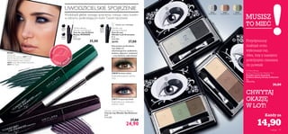 18341
Smoky Black
18341SmokyBlack
18342
Smoky Brown
18342
Sm
okyBrow
n
18343
Smoky Green
18343SmokyGreen
26195
Intense
Black
10782
Black
10784
Prune
23817
Purple Shimmer
23818 Pearly Green
makijaż 77
Wonder Lash Eye Enhancer Mascara
Tusz do rzęs Wonder Eye Enhancer
8 ml
3112,50/l
37,00
24,90
23818 Perłowa zieleń
Podkreśla brązowe i piwne
oczy
23817 Purpurowy blask
Podkreśla oczy niebieskie,
zielone i szare
Ostatni raz w Katalogu!
JJJJooonna
saWramell
a
LISTA HIT
Ó
W
Oriﬂame Beauty
Wonder Lash Mascara
Tusz do rzęs Oriﬂame
Beauty WONDER
8 ml
4375,00/l
35,00
Wonder Lash
Dramatize Mascara
Tusz do rzęs
Wonder Lash Dramatize
8 ml
4625,00/l
26195 37,00
Oriﬂame Beauty
Smoky Collection Eye Shadow Trio
Potrójne cienie do powiek
Oriﬂame Beauty Smoky Collection
3 g
4966,67/kg
30,00
14,90
Ekstremalne podkreślenie
rzęs dzięki ich
zdumiewającemu wydłużeniu,
dodaniu objętości i uniesieniu
– oraz lekkiemu zabarwieniu!
UWODZICIELSKIE SPOJRZENIE
Wydobądź głębię swojego spojrzenia, malując rzęsy tuszem
w odcieniu podkreślającym kolor Twoich tęczówek.
Przydymiony
makijaż oczu
wykonasz raz,
dwa, trzy z naszymi
potrójnymi cieniami
do powiek
Każdy za
CHWYTAJ
OKAZJĘ
W LOT!
Makijaż:
Tusz do rzęs
Wonder Eye Enhancer 23817 Purple
Shimmer, Potrójne cienie do powiek
Oriﬂame Beauty Smoky Collection
18341 Smoky Black, Podkład Everlasting
24917 Fair Nude.
MUSISZ
TO MIEĆ
 