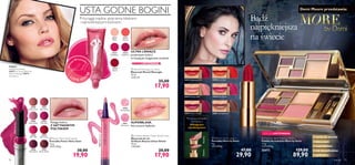 18941PinkLustre
18940
Frosted Rose
18941
Pink Lustre
24940
Nude Lustre
24943
Pink Satin
24946
Satin Mauve
24941
Rose Glow
24944
Ultra Pink
24947
Brown Sheen
24942
Satin Clover
24945
Red Lustre
Nude LustreNude Lustre
Satin Mauve
Ultra Pink
Satin Clover
24943PinkSatin




Push
25314Strawberry
25315
Raspberry
25316
Cherry
25312
Melon
25313
Apricot
25314
Strawberry
25076 Coral Red
25077 Princess Pink 25078 Pink Drama
25079 Cherry Delight 25081 Daring Brown
25074 Hollywood Red
25074HollywoodRed

78 makijaż 79
 Power Shine Satin Lipstick
Pomadka Power Shine Satin
1,6 g
12437,50/kg
30,00
19,90
 Marcel Marongiu Lip Gloss
Błyszczyk Marcel Marongiu
14 ml
1278,57/l
25,00
17,90
 Oriﬂame Beauty Urban Shield Gloss
Błyszczyk do ust
Oriﬂame Beauty Urban Shield
10 ml
1790,00/l
28,00
17,90
 Marcel Marongiu Lip Gloss
EDYCJA LIMITOWANA
Bądź
najpiękniejsza
na świecie
1 róż do policzków
2 błyszczyki
4 cienie do powiek
1 rozświetlacz
makijaż 79
1 róż do policzków
3 aplikatory
Otwórz
Demi Moore przedstawia:
JJona
saWraamell
a
LISTA HIT
Ó
W
ULTRA LŚNIĄCE,
przejrzyste kolory
w kuszącym bogactwie smaków
SUPERBLASK,
bez uczucia lepkości
Potęga koloru
Z SATYNOWYM
POŁYSKIEM
USTA GODNE BOGINI
Przyciągaj męskie spojrzenia blaskiem
i najmodniejszymi kolorami.
Pierwsza pomadka
Oriﬂame z
klikającym
zamknięciem
 More by Demi Lipstick
Pomadka More by Demi
4 g
7475,00/kg
47,00
29,90
 More by Demi Make-up Palette
Paletka do makijażu More by Demi
7,3 g
12315,07/kg
25073 129,00
89,90
Makijaż:
Podkład Everlasting
24917 Fair Nude, Błyszczyk
Marcel Marongiu 25314
Strawberry.
 More by Demi Make-up Palette
EDYCJA LIMITOWANA
Naciśnij
 