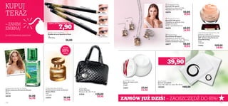 24822
Black Sparkle
24822 Black Sparkle
24823
Shimmering Silver
24823 Shimmering Silver
24825
Purple Shimmer
24825 Purple Shimmer


Black SparkleBlack Sparkle
Shimmering Silver
24823
Shimmering Silver
Shimmering Silver
24823 Shimmering Silver
Shimmering Silver
Shimmering Silver
24825
Purple Shimmer
24825
24825 Purple Shimmer
Purple Shimmer

114
do wyczerpania zapasów Do
Spray zapachowy
100 ml
16869 44,00
19,90
Spray zapachowy
100 ml
16868 44,00
19,90
105209 100,00
39,90
2340
Do 70tanie
110 111
– ZAOSZCZĘDŹ DO 65%!ZAMÓW JUŻ DZIŚ!
Sparkle in Paris Eye Pencil
Kredka do oczu Sparkle in Paris
1 g
7900,00/kg
20,00
7,90
CENA, KTÓRĄ POKOCHASZ!
Lucia Body Cream
Krem do ciała Lucia
250 ml
51,60/l
13411 37,00
12,90
Time Reversing InTense Every Day
Perfector Cream SPF 12
Krem przeciwzmarszczkowy
SPF 12 Every Day Perfector
Time Reversing
50 ml
1198,00/l
17452 109,00
59,90
Set of towels
Zestaw ręczników
Duży: 143 x 68,5 cm, mały: 78 x 40 cm.
105209 100,00
39,90
GORĄCA CENA!
Amber Elixir Eau de Parfum
Perfumowana woda toaletowa
Amber Elixir
4 ml
3225,00/l
23534 30,00
12,90
Vanessa Bag
Torba Vanessa
Wymiary: 34 x 23 x 11 cm
23930 130,00
59,90
Amazonia For Her Eau de Toilette
Woda toaletowa Amazonia dla pań
30 ml
563,33/l
24129 36,00
16,90
 Wrapped Necklace
Naszyjnik Wrapped
Testowany na obecność niklu.
Długość łańcuszka:
45 cm + przedłużenie 6 cm
26875 60,00
24,90
 Wrapped Earrings
Kolczyki Wrapped
Testowane na obecność niklu.
Wymiary: 3,5 x 1,5 x 1 cm
26876 50,00
19,90
 Wrapped Ring
Pierścionek Wrapped
Testowany na obecność niklu.
Rozmiar pierścionka: 16,5 - 18,5 mm
średnicy (możliwość regulacji).
26877 50,00
19,90
KUPUJ
TERAZ
– ZANIM
ZNIKNĄ!
DO WYCZERPANIA ZAPASÓW!
Ponad
55%
taniej
 