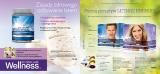  
wellness 113
WELLNESSPACK. PIĘKNO I ZDROWIE W JEDNEJ SASZETCE.
2 x Omega 3
1 x kompleks Swedish
Beauty Plus
(astaksantyna +
ekstrakt z jagód)
1 x ultiwitaminy i
minerały
Codzienna porcja składników
odżywczych,1 saszetka:
SKÓRA
MIĘŚNIE i STAWY
Poczuj przypływ LETNIEJ ENERGII!
Aby w pełni cieszyć się urokami lata, zadbaj o siebie naprawdę skutecznie dzięki WellnessPack.
KORZYŚCIWELLNESSPACK
UKŁAD
ODPORNOŚCIOWY
SERCE
WZROK
WITALNOŚĆ
CZUJ SIĘ DOSKONALE.
WYGLĄDAJ OLŚNIEWAJĄCO.
Czas na
NOWY START!
W TYM NUMERZE:
Wiosenna energiadla całej rodziny!
18 marca – 9 czerwca
2013
www.oriﬂame.pl
05–08
kod 620898
 WellnessPack man
WellnessPack dla panów.
Suplement diety
Zestaw składa się z 21 saszetek. Jedna
saszetka zawiera zestaw suplementów
diety: 1 tabletkę multiwitamin i minerałów
dla mężczyzn, 1 kapsułkę kompleksu
Swedish Beauty Plus (astaksantyna i
ekstrakt z jagód) oraz 2 kapsułki kwasów
Omega 3. 21 dni
22793 109,00
 WellnessPack woman
WellnessPack dla pań. Suplement diety.
Zestaw składa się z 21 saszetek. Jedna saszetka
zawiera zestaw suplementów diety: 1 tabletkę
multiwitamin i minerałów dla kobiet,
1 kapsułkę kompleksu Swedish Beauty Plus
(astaksantyna i ekstrakt z jagód) oraz
2 kapsułki kwasów Omega 3. 21 dni
22791 109,00
Multivitamin & Mineral man
Multiwitaminy i minerały dla mężczyzn.
Suplement diety
Zrównoważona kombinacja 12 witamin i 10 minerałów,
opracowana specjalnie z myślą o codziennych potrzebach
mężczyzny. Opakowanie zawiera: 60 tabletek (2 miesiące
stosowania).
22795 59,00
• Zwiększona witalność
Chcesz wiedzieć więcej na temat
Wellness?
Zapytaj swojego Konsultanta
o 16-stronicowy Katalog Wellness
• Lepsze samopoczucie
każdego dnia
Przygotuj się na lato,czerpiąc energię
z najlepszych źródeł!
Zasady zdrowego
odżywiania latem
 