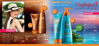 





ciało i włosy 123122

Styl pełen
SŁOŃCASwobodna elegancja pasuje Ci
zarówno na plaży, jak i poza
nią. Słomkowy kapelusz
z czarnymi dodatkami
zapewnia efekt glamour.
Praktyczna
forma sprayu,
szybki efekt
 Chic Hat
Kapelusz Chic
W tym klasycznym, słomkowym
kapeluszu poczujesz się jak ikona
mody. Czarne akcenty wzmacniają
efekt glamour!
Rozmiar: obwód 58 cm.
26716 65,00
49,90
 Sun Zone Self-Tanning Gel Face
Samoopalający żel do twarzy
Sun Zone
50 ml
358,00/l
23376 27,00
17,90
 Sun Zone Self-Tanning Mist Body
Samoopalająca mgiełka do ciała
Sun Zone
150 ml
132,67/l
23377 30,00
19,90
 Sun Zone Intensive Balm
Face And Body After Sun
Balsam po opalaniu do twarzy i ciała
Sun Zone
Pokochasz to uczucie błyskawicznego
orzeźwienia! Balsam z naturalnym aloesem
intensywnie nawilża skórę, wyraźnie zmniejsza
skutki wystawienia jej na słońce, przynosi ulgę
i ukojenie. 100 ml
199,00/l
23336 30,00
19,90 Sun Zone
3-in-1 Rehydration Soothing Milk After Sun
Kojące mleczko po opalaniu 3 w 1
Sun zone
Chłodzący koktajl z naturalnym aloesem
przywraca skórze uczucie komfortu i właściwe
nawilżenie. Pielęgnacja mleczkiem sprawia,
że skóra staje się miękka i dobrze odżywiona;
zachowuje opaleniznę na dłużej. 150 ml
132,67/l
23346 30,00
19,90
SZTUKA SAMOOPALANIA
NATURALNA I PROMIENNA:
OPALENIZNA BEZ
SŁOŃCA
Lekka
konsystencja
i efekt zdrowo
wyglądającej
opalenizny
PO OPALANIU
CZAS NA
ORZEŹWIENIE ZMYSŁÓW
Kremowy
balsam nawilża
i uspokaja
skórę
Lekkie mleczko
chłodzi ciało
i przedłuża
opaleniznę
Z NAWILŻAJĄCYM
ALOEVERA
Doskonale nawilża i koi
skórę,łagodząc skutki
kąpieli słonecznej.
Po beztroskim relaksie na plaży podaruj
ciału jeszcze jedną przyjemność:
chłodzące i orzeźwiające kosmetyki,
które pomogą uchronić skórę przed
wysuszeniem i przedłużą trwałość
opalenizny!
NOWOŚĆ
EDYCJA LIMITOWANA
Po beztroskim relaksie na plaży podaruj
chłodzące i orzeźwiające kosmetyki,
które pomogą uchronić skórę przed
!!!Najlepsi
PRZYJACIELE W PODRÓŻY
NOWOŚĆ
 