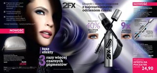 12 makijaż
Długość i objętość połączone
z najczarniejszym
odcieniem czerni
*Testy kliniczne
Wyjątkowa
OFERTA NA
POCZĄTEK
teraz tylko
Długość Objętość
Efekt nakrętki 2
9xwiększa
objętość*
Efekt nakrętki 1
40%DŁUŻSZE
RZĘSY*
1tusz
2efekty
3razy więcej
czarnych
pigmentów♦
24,90
2FX Over Black Mascara
Tusz do rzęs 2FX Over Black
Długość czy objętość? A może obie naraz?
Oto rewolucyjny tusz 2 w 1 z inteligentnym
systemem szczoteczek, który umożliwia Ci
wybór między różnymi efektami nakładania
tuszu. Limitowana edycja Over Black
z trzykrotnie wyższą zawartością pigmentów
gwarantuje czerń o niezwykłej mocy. 8 ml
3112,50/l
26557 40,00
Nakrętki kryją w sobie genialny system
szczoteczek,który daje Ci pełną
swobodę w wyborze stylu,w jakim
chcesz podkreślić swoje rzęsy.
Nakrętki kryją w sobie genialny system
szczoteczek,który daje Ci pełną
SYSTEM SZCZOTECZEK
HI-TECH
NAKRĘTKA 1
DLA MEGA DŁUGOŚCI
NAKRĘTKA 2
DLA EKSTRA
OBJĘTOŚCI
1.Przekręć
srebrną nakrętkę,
by podkreślić
i wydłużyć rzęsy.
2.Przekręć czarną
nakrętkę,by zbudować
pełną objętość rzęs.
TWOJE MARZENIA – NASZĄ INSPIRACJĄ™
 Pragniesz rzęs czarniejszych
od czerni, by wydobyć
hipnotyzującą moc swojego
spojrzenia?
 Kochasz innowacyjność
i wszechstronność 2FX?
 Potrzebujesz tuszu 2 w 1,
który zapewni rzęsom długość,
objętość i intensywność koloru?
Functional Cosmetic Bag
Funkcjonalna kosmetyczka
Zgrabna kosmetyczka zawiera dwie kieszonki,
zapinane na suwak, oraz 5 uchwytów na pędzle.
Wykonana z imitacji skóry, ma szykowny,
srebrny kolor. Wymiary: 23 x 7,5 x 12 cm.
26401 40,00
29,90
Makijaż: Tusz do rzęs 2FX Over Black 26557, Podkład Everlasting 24918 Nude Pink,
Kredka do oczu Kohl 23858 Black, Pomadka do ust Oriﬂame Beauty Studio Artist
22865 Pure Berry.
NOWOŚĆ
EDYCJA LIMITOWANA
NOWOŚĆ
♦W porównaniu z klasycznym tuszem Oriﬂame Beauty 2FX
 