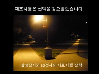 제조사들은 선택을 강요받았습니다
삼성전자와 LG전자의 서로 다른 선택
 