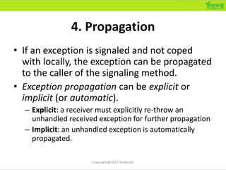 4. Propagation
• If an exception is signaled and not coped
with locally, the exception can be propagated
to the caller of ...