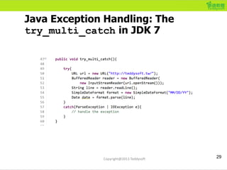 Java Exception Handling: The
try_multi_catch in JDK 7
29Copyright@2013 Teddysoft
 