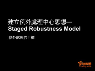 建立例外處理中心思想—
Staged Robustness Model
例外處理的目標
 