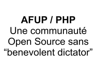 AFUP / PHP
Une communauté
Open Source sans
“benevolent dictator”
 