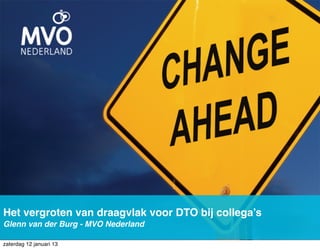 Het vergroten van draagvlak voor DTO bij collega’s
Glenn van der Burg - MVO Nederland

zaterdag 12 januari 13
 
