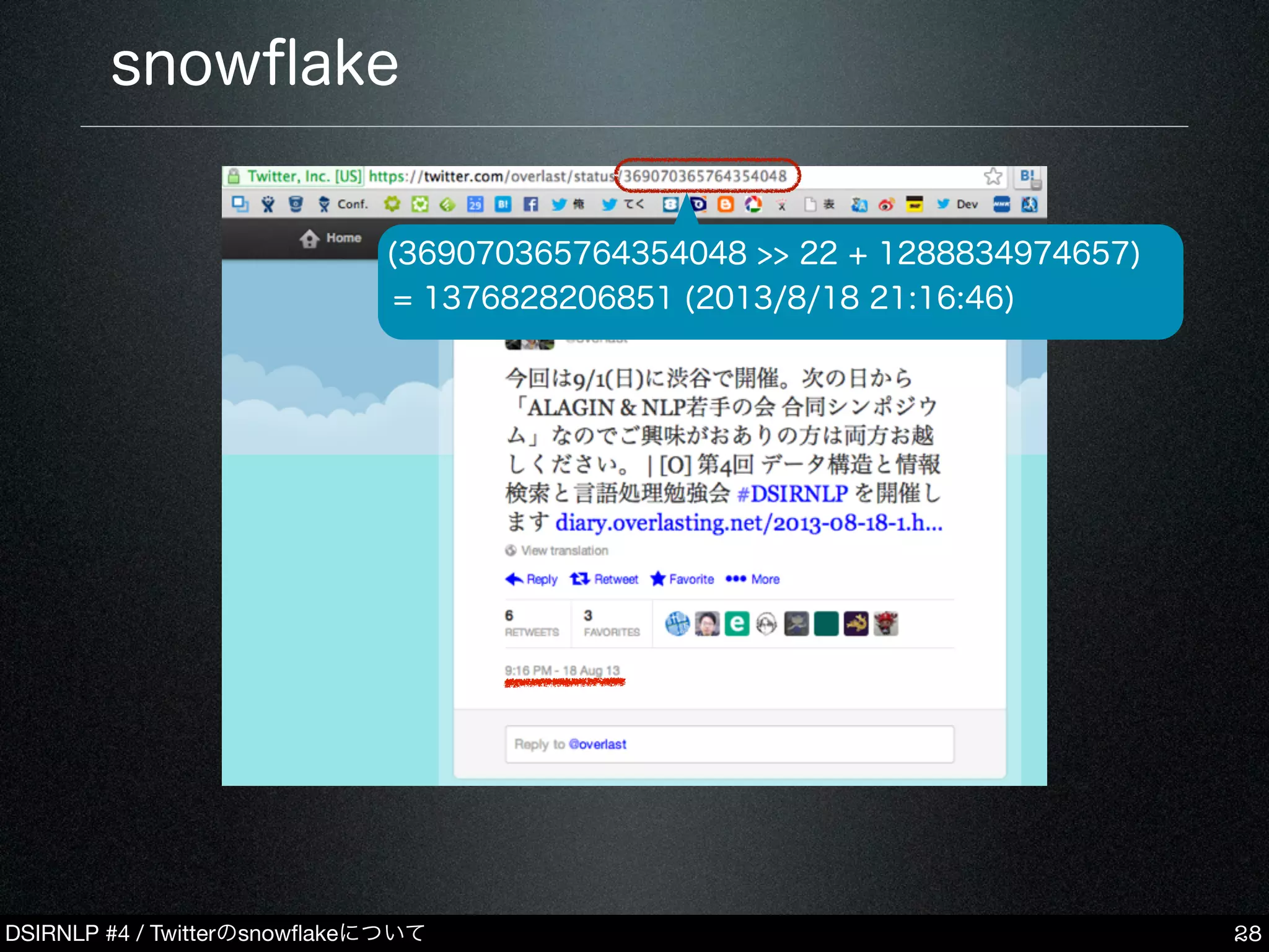 DSIRNLP #4 / Twitterのsnowﬂakeについて
snowﬂake
28
(369070365764354048 >> 22 + 1288834974657)
= 1376828206851 (2013/8/18 21:16:46)
 