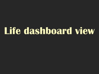 Life dashboard view
 