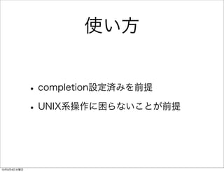 使い方
•completion設定済みを前提
•UNIX系操作に困らないことが前提
13年9月4日水曜日
 