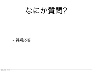 なにか質問?
•質疑応答
13年9月4日水曜日
 