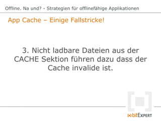 App Cache – Einige Fallstricke!
Offline. Na und? - Strategien für offlinefähige Applikationen
3. Nicht ladbare Dateien aus...