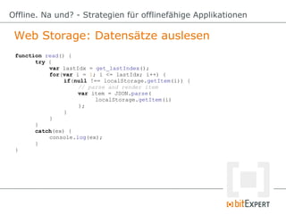 Web Storage: Datensätze auslesen
Offline. Na und? - Strategien für offlinefähige Applikationen
function read() {
try {
var...