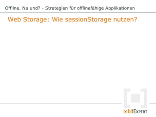 Web Storage: Wie sessionStorage nutzen?
Offline. Na und? - Strategien für offlinefähige ApplikationenOffline. Na und? - St...