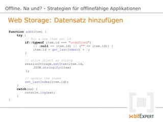 Web Storage: Datensatz hinzufügen
Offline. Na und? - Strategien für offlinefähige Applikationen
function add(item) {
try {...