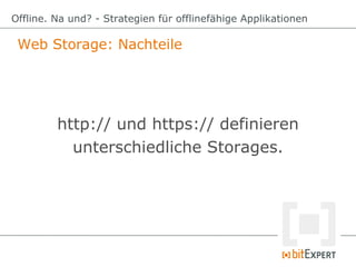 Web Storage: Nachteile
Offline. Na und? - Strategien für offlinefähige Applikationen
http:// und https:// definieren
unter...