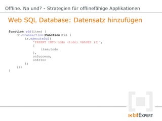 Web SQL Database: Datensatz hinzufügen
Offline. Na und? - Strategien für offlinefähige Applikationen
function add(item) {
...