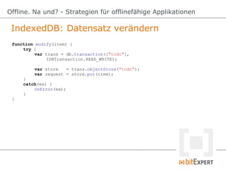 IndexedDB: Datensatz verändern
Offline. Na und? - Strategien für offlinefähige Applikationen
function modify(item) {
try {...