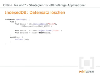 IndexedDB: Datensatz löschen
Offline. Na und? - Strategien für offlinefähige Applikationen
function remove(id) {
try {
var...