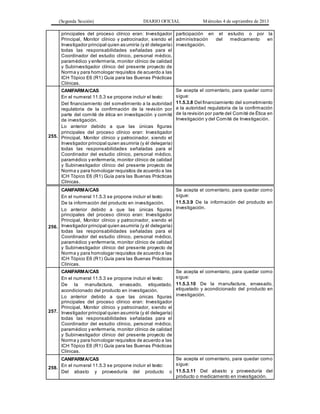 (Segunda Sección) DIARIO OFICIAL Miércoles 4 de septiembre de 2013
principales del proceso clínico eran: Investigador
Principal, Monitor clínico y patrocinador, siendo el
Investigador principal quien asumiría (y él delegaría)
todas las responsabilidades señaladas para el
Coordinador del estudio clínico, personal médico,
paramédico y enfermería, monitor clínico de calidad
y Subinvestigador clínico del presente proyecto de
Norma y para homologar requisitos de acuerdo a las
ICH Tópico E6 (R1) Guía para las Buenas Prácticas
Clínicas.
participación en el estudio o por la
administración del medicamento en
investigación.
255.
CANIFARMA/CAS
En el numeral 11.5.3 se propone incluir el texto:
Del financiamiento del sometimiento a la autoridad
regulatoria de la confirmación de la revisión por
parte del comité de ética en investigación y comité
de investigación.
Lo anterior debido a que las únicas figuras
principales del proceso clínico eran: Investigador
Principal, Monitor clínico y patrocinador, siendo el
Investigador principal quien asumiría (y él delegaría)
todas las responsabilidades señaladas para el
Coordinador del estudio clínico, personal médico,
paramédico y enfermería, monitor clínico de calidad
y Subinvestigador clínico del presente proyecto de
Norma y para homologar requisitos de acuerdo a las
ICH Tópico E6 (R1) Guía para las Buenas Prácticas
Clínicas.
Se acepta el comentario, para quedar como
sigue:
11.5.3.8 Del financiamiento del sometimiento
a la autoridad regulatoria de la confirmación
de la revisión por parte del Comité de Ética en
Investigación y del Comité de Investigación.
256.
CANIFARMA/CAS
En el numeral 11.5.3 se propone incluir el texto:
De la información del producto en investigación.
Lo anterior debido a que las únicas figuras
principales del proceso clínico eran: Investigador
Principal, Monitor clínico y patrocinador, siendo el
Investigador principal quien asumiría (y él delegaría)
todas las responsabilidades señaladas para el
Coordinador del estudio clínico, personal médico,
paramédico y enfermería, monitor clínico de calidad
y Subinvestigador clínico del presente proyecto de
Norma y para homologar requisitos de acuerdo a las
ICH Tópico E6 (R1) Guía para las Buenas Prácticas
Clínicas.
Se acepta el comentario, para quedar como
sigue:
11.5.3.9 De la información del producto en
investigación.
257.
CANIFARMA/CAS
En el numeral 11.5.3 se propone incluir el texto:
De la manufactura, envasado, etiquetado,
acondicionado del producto en investigación.
Lo anterior debido a que las únicas figuras
principales del proceso clínico eran: Investigador
Principal, Monitor clínico y patrocinador, siendo el
Investigador principal quien asumiría (y él delegaría)
todas las responsabilidades señaladas para el
Coordinador del estudio clínico, personal médico,
paramédico y enfermería, monitor clínico de calidad
y Subinvestigador clínico del presente proyecto de
Norma y para homologar requisitos de acuerdo a las
ICH Tópico E6 (R1) Guía para las Buenas Prácticas
Clínicas.
Se acepta el comentario, para quedar como
sigue:
11.5.3.10 De la manufactura, envasado,
etiquetado y acondicionado del producto en
investigación.
258.
CANIFARMA/CAS
En el numeral 11.5.3 se propone incluir el texto:
Del abasto y proveeduría del producto o
Se acepta el comentario, para quedar como
sigue:
11.5.3.11 Del abasto y proveeduría del
producto o medicamento en investigación.
 