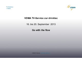 TV-Webbox
+ Radio
VDMA TV-Service: www.vdma-webbox.tv
VDMA TV-Service zur drinktec
16. bis 20. September 2013
Go with the flow
 