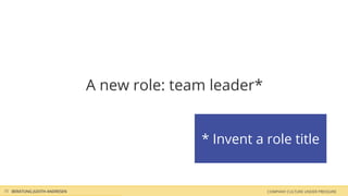 A new role: team leader*
* Invent a role title
COMPANY CULTURE UNDER PRESSUREBERATUNG JUDITH ANDRESEN15
 