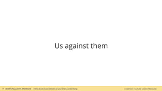 COMPANY CULTURE UNDER PRESSUREBERATUNG JUDITH ANDRESEN
Us against them
19 | Who do we trust? Beware of your brain, Linda Rising
 