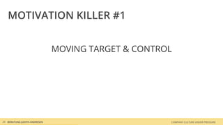 COMPANY CULTURE UNDER PRESSUREBERATUNG JUDITH ANDRESEN
MOTIVATION KILLER #1
MOVING TARGET & CONTROL
26
 