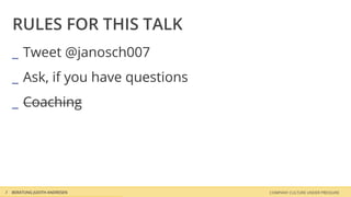 BERATUNG JUDITH ANDRESEN COMPANY CULTURE UNDER PRESSURE3
RULES FOR THIS TALK
_ Tweet @janosch007
_ Ask, if you have questions
_ Coaching
 