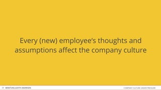 COMPANY CULTURE UNDER PRESSUREBERATUNG JUDITH ANDRESEN
Every (new) employee‘s thoughts and
assumptions aﬀect the company culture
33
 