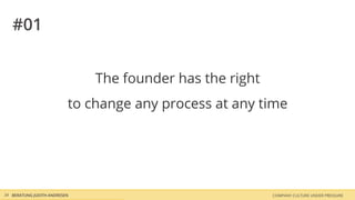 COMPANY CULTURE UNDER PRESSUREBERATUNG JUDITH ANDRESEN34
#01
The founder has the right
to change any process at any time
 