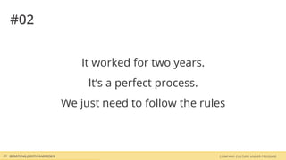 COMPANY CULTURE UNDER PRESSUREBERATUNG JUDITH ANDRESEN35
#02
It worked for two years.
It‘s a perfect process.
We just need to follow the rules
 