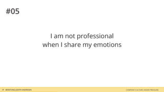 COMPANY CULTURE UNDER PRESSUREBERATUNG JUDITH ANDRESEN38
#05
I am not professional
when I share my emotions
 