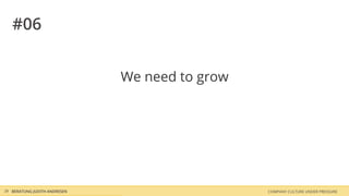 COMPANY CULTURE UNDER PRESSUREBERATUNG JUDITH ANDRESEN39
#06
We need to grow
 