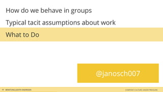 How do we behave in groups
Typical tacit assumptions about work
What to Do
BERATUNG JUDITH ANDRESEN COMPANY CULTURE UNDER PRESSURE40
@janosch007
 