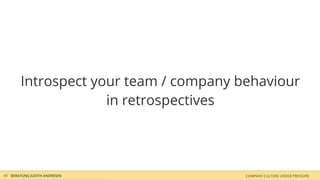 COMPANY CULTURE UNDER PRESSUREBERATUNG JUDITH ANDRESEN
Introspect your team / company behaviour
in retrospectives
43
 