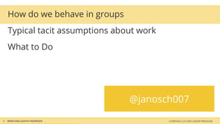 How do we behave in groups
Typical tacit assumptions about work
What to Do
BERATUNG JUDITH ANDRESEN COMPANY CULTURE UNDER PRESSURE6
@janosch007
 
