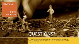 BERATUNG
JUDITH
ANDRESEN
www.judithandresen.com/blog/vortrag/
Image: Alexander Stielau
QUESTIONS?
 