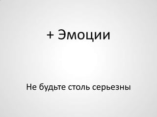 + Эмоции
Не будьте столь серьезны
 