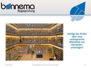 Verfügt der Prüfer
über eine
umfangreiche
Bibliothek von
Hersteller-
unterlagen?
06.09.2013 Copyright Bonnema Industrievertretungen 12
 