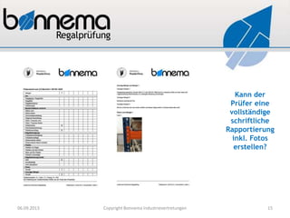 Kann der
Prüfer eine
vollständige
schriftliche
Rapportierung
inkl. Fotos
erstellen?
06.09.2013 Copyright Bonnema Industrievertretungen 15
 