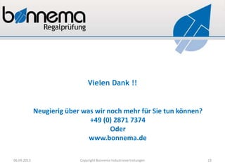 Vielen Dank !!
06.09.2013 Copyright Bonnema Industrievertretungen 23
Neugierig über was wir noch mehr für Sie tun können?
+49 (0) 2871 7374
Oder
www.bonnema.de
 