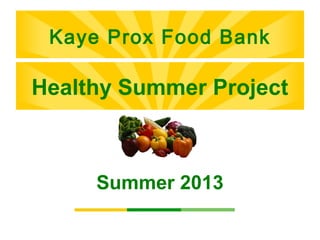 Kaye Prox Food BankKaye Prox Food Bank
Healthy Summer Project
Summer 2013
 