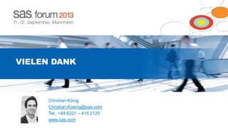 VIELEN DANK

Christian König
Christian.Koenig@sas.com
Tel.: +49 6221 – 415 2125
www.sas.com

 